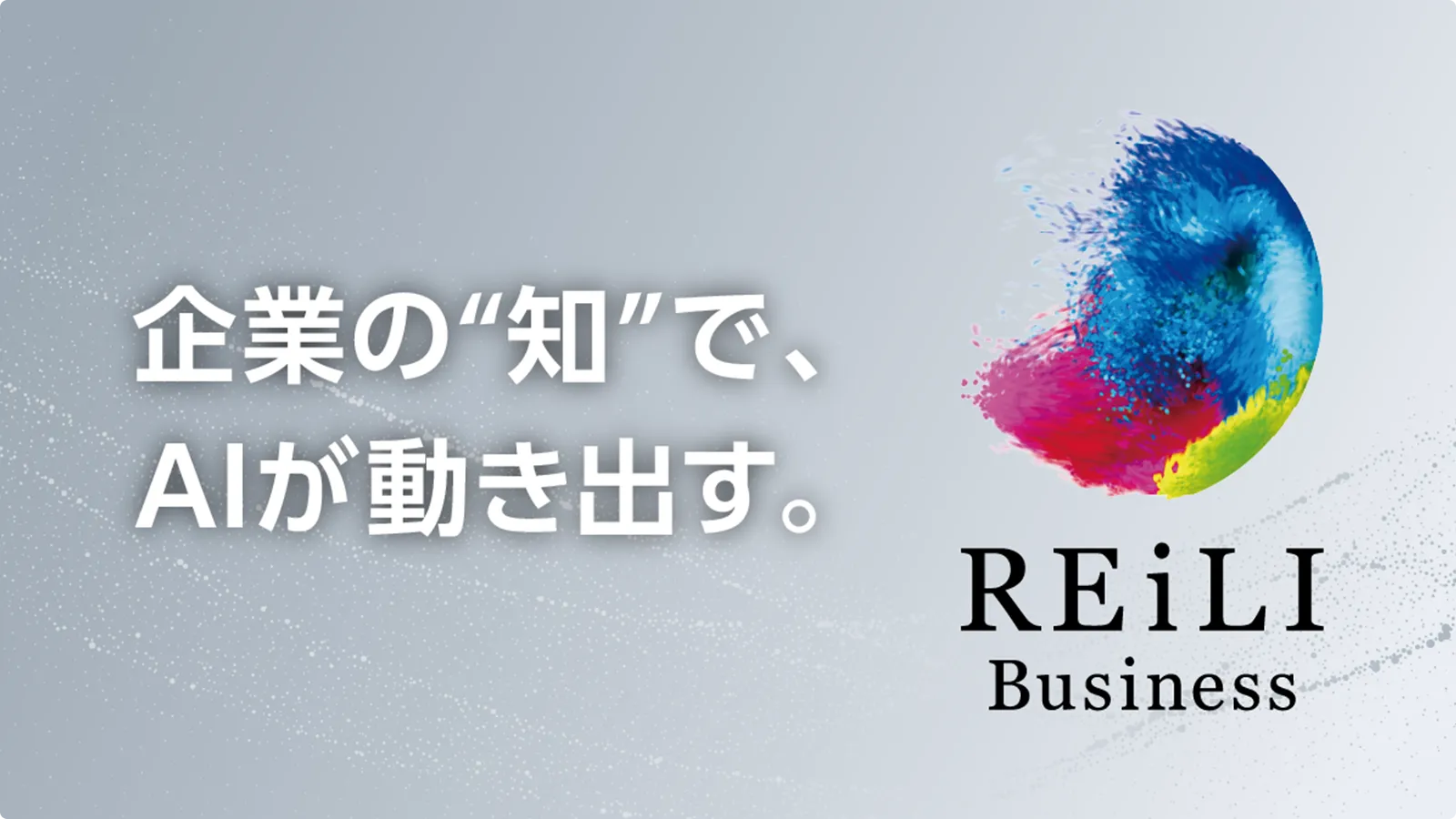 企業の「知」で、AIが動き出す。 REiLI Business