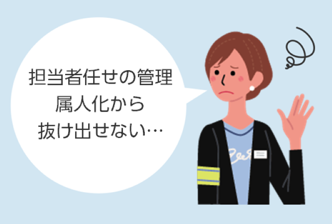 担当者任せの管理属人化から抜け出せない