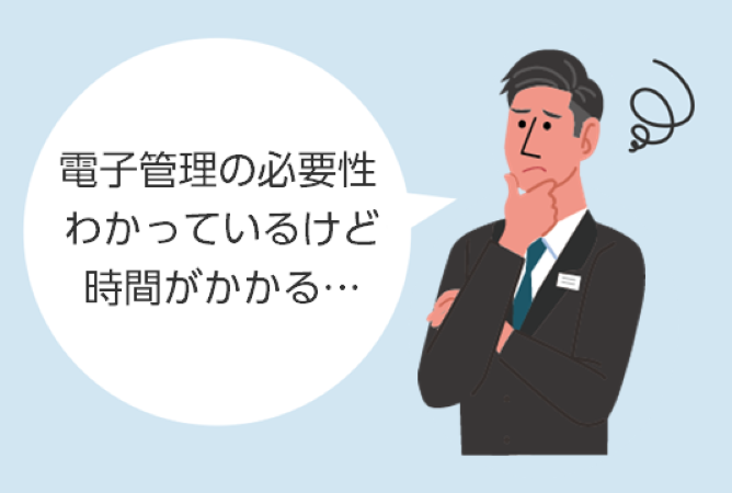 電子管理の必要性わかっているけど時間がかかかる