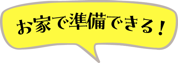 お家で準備できる!