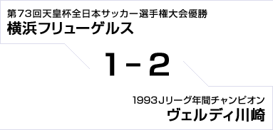 第73回天皇杯全日本サッカー選手権大会優勝 横浜フリューゲルス対1993Jリーグ年間チャンピオン ヴェルディ川崎　1対2